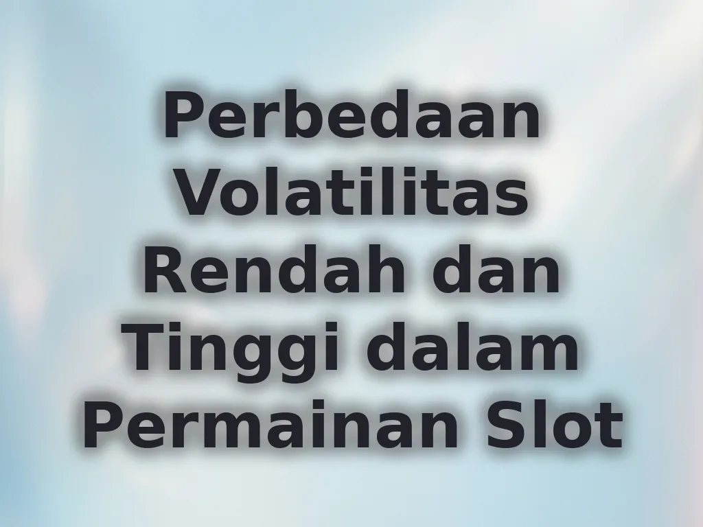 Perbedaan Volatilitas Rendah dan Tinggi dalam Permainan Slot