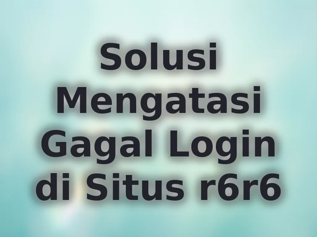 Solusi Mengatasi Gagal Login di Situs r6r6